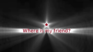 Were is my friend?